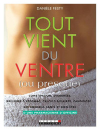 Festy, Danièle — Tout vient du ventre (ou presque): Les meilleurs conseils santé et bien-être pour lutter contre la constipation, les allergies, les ballonnements…