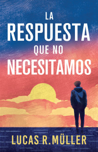 Lucas R. Müller — La Respuesta que no Necesitamos: Una Novela Gay (Spanish Edition)