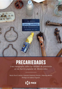 Curbelo, Gutiérrez, Rossal — Precariedades - Una etnografía sobre las formas de provisión en un barrio popular de Montevideo