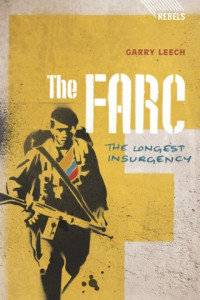 Garry Leech — The FARC: The Longest Insurgency