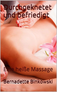 Bernadette Binkowski — Durchgeknetet und befriedigt: Eine heiße Massage (German Edition)