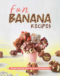 Tyler Sweet — Fun Banana Recipes: Simple Exciting Ways to Tweak Up Bananas