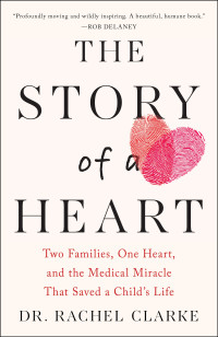 Rachel Clarke — Story of a Heart: Two families, One Heart, and the Medical Miracle that Saved a Child's Life