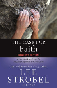 Lee Strobel — The Case for Faith Student Edition: A Journalist Investigates the Toughest Objections to Christianity (Case for … Series for Students)