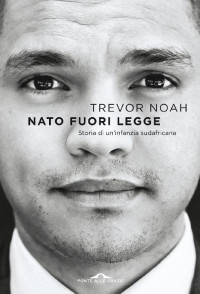 Trevor Noah [Noah, Trevor] — Nato fuori legge