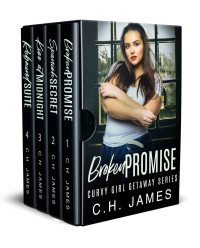 James, C.H. — BROKEN PROMISE. CURVY GIRL GETAWAY SERIES SERIES