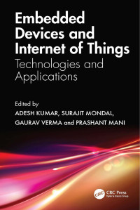 Edited by Adesh Kumar & Surajit Mondal & Gaurav Verma & Prashant Mani — Embedded Devices and Internet of Things: Technologies and Applications