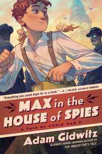 Adam Gidwitz — Max in the House of Spies: A Tale of World War II