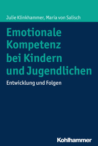 Julie Klinkhammer & Maria von Salisch — Emotionale Kompetenz bei Kindern und Jugendlichen: Entwicklung und Folgen