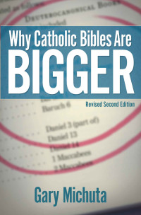 Gary Michuta — Why Catholic Bibles Are Bigger- 2nd Edition: Revised Second Edition
