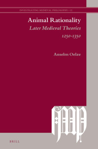 Oelze, Anselm — Animal Rationality: Later Medieval Theories 1250-1350