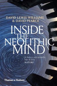 David Lewis-williams, David Pearce — Inside the Neolithic Mind: Consciousness, Cosmos and the Realm of the Gods, Illustrated Edition
