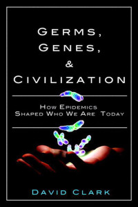 Clark, David P. — Germs, Genes, & Civilization · How Epidemics Shaped Who We Are Today