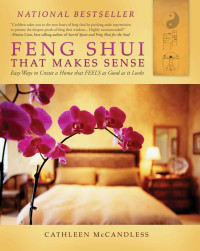 Cathleen McCandless [McCandless, Cathleen] — Feng Shui That Makes Sense: Easy Ways to Create a Home That FEELS as Good as It Looks