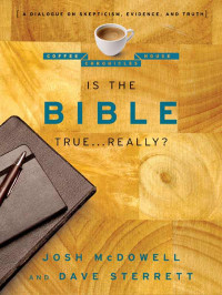 Josh McDowell & Dave Sterrett — Is the Bible True . . . Really?: A Dialogue on Skepticism, Evidence, and Truth (The Coffee House Chronicles)