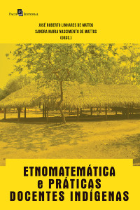Jos Roberto Linhares De Mattos; & Sandra Maria Nascimento de Mattos — Etnomatemtica e Prticas Docentes Indgenas