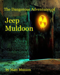 Matt Musson — The Dangerous Adventures of Jeep Muldoon!