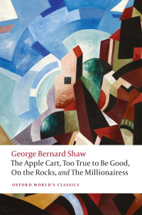 George Bernard Shaw & Matthew Yde — The Apple Cart, Too True to Be Good, On the Rocks, and the Millionairess