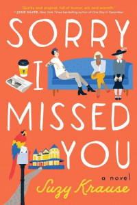 Suzy Krause [Krause, Suzy] — Sorry I Missed You: A Novel