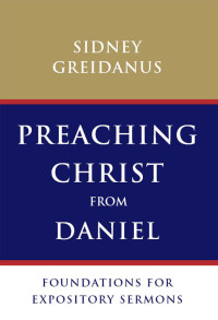 Greidanus, Sidney — Preaching Christ From Daniel