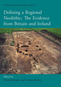 Kenneth Brophy, Gordon Barclay — Defining a Regional Neolithic: Evidence From Britain and Ireland