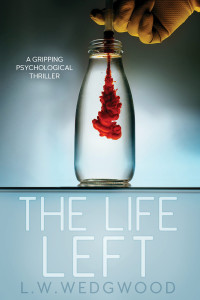 L.W. WEDGWOOD [WEDGWOOD, L.W.] — THE LIFE LEFT: A GRIPPING PSYCHOLOGICAL THRILLER
