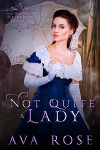 Ava Rose [Rose, Ava] — Not Quite a Lady: A Sweet Victorian Gothic Historical Romance (The Boston Heiresses Book 3)