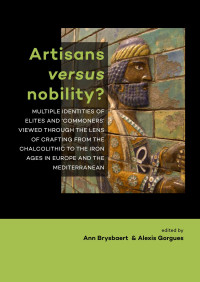 Ann Brysbaert, Alexis Gorgues — Artisans versus nobility? Multiple identities of elites and ‘commoners’ viewed through the lens of crafting from the Chalcolithic to the Iron Ages in Europe and the Mediterranean