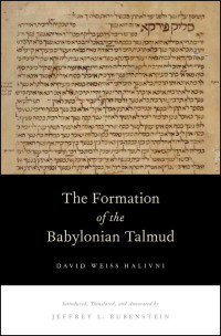 David Weiss Halivni; & Jeffrey L. Rubenstein — The Formation of the Babylonian Talmud