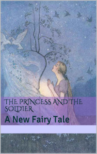 Burke, H. L. — The Princess and the Soldier: A New Fairy Tale
