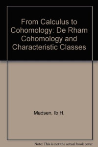 Ib Henning Madsen, Jørgen Tornehave — From Calculus to Cohomology - de Rham cohomology and characteristic classes