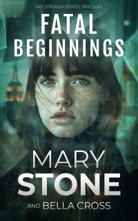 Mary Stone & Bella Cross — Fatal Beginnings (Sky Stryker #0.5)