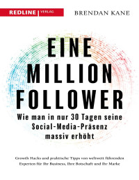 Brendan Kane — Eine Million Follower: Wie man in nur 30 Tagen seine Social-Media-Präsenz massiv erhöht 