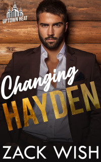 Zack Wish — Changing Hayden: An Age Gap Second Chance Friends To Lovers Steamy MM Romance (Uptown Heat Book 1)