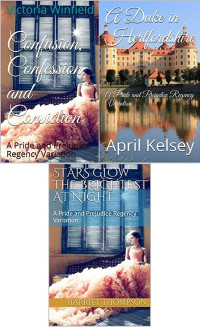 Victoria Winfield, Harriet Thompson, April Kelsey — 3 Pride and Prejudice Regency Variations (Confusion, Confession and Conviction; Stars Glow the Brightest at Night; A Duke in Hertfordshire : A Pride and Prejudice Regency Variation)