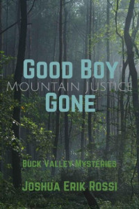 Joshua Erik Rossi — Good Boy Gone: Mountain Justice (Buck Valley Mysteries #1)