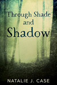 Natalie J Case — Through Shade And Shadow