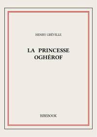 Henry Gréville — La princesse Oghérof