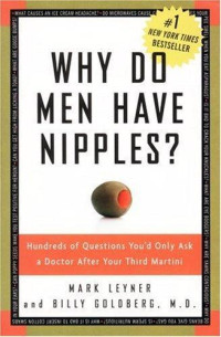 Mark Leyner;Billy Goldberg — Why Do Men Have Nipples? Hundreds of Questions You'd Only Ask a Doctor After Your Third Martini