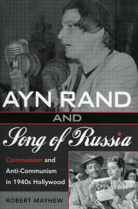 Robert Mayhew — Ayn Rand and Song of Russia: Communism and Anti-Communism in 1940s Hollywood