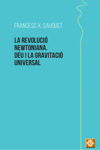 Francesc X. Sauquet — La revolució newtoniana. Déu i la gravitació universal