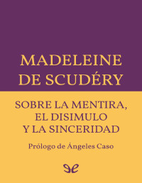 Madeleine de Scudéry — Sobre la mentira, el disimulo y la sinceridad