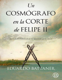 Eduardo Battaner López — Un cosmógrafo en la corte de Felipe II