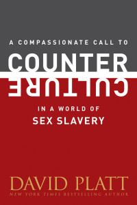 David Platt; — A Compassionate Call to Counter Culture in a World of Sex Slavery