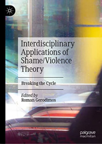 Roman Gerodimos, (ed.) — Interdisciplinary Applications of Shame/Violence Theory: Breaking the Cycle