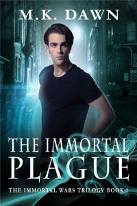 M.K. Dawn — The Immortal Plague: A New Adult Vampire Series (The Immortal Wars Trilogy Book 1)