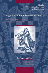 Gijs Versteegen — Magnificence in the Seventeenth Century Performing Splendour in Catholic and Protestant Contexts