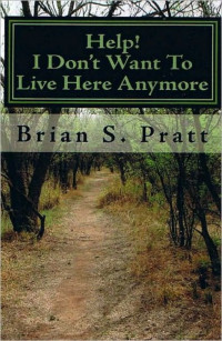 Brian S. Pratt — Help! I Don't Want To Live Here Anymore