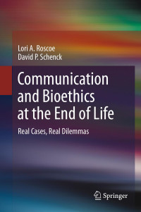 Lori A. Roscoe, David P. Schenck — Communication and Bioethics at the End of Life