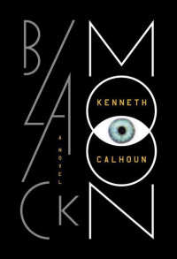 Kenneth Calhoun [Calhoun, Kenneth] — Black Moon: A Novel